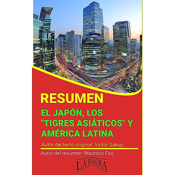 Resumen de El Japón, los Tigres Asiáticos y América Latina (RESÚMENES UNIVERSITARIOS) / RESÚMENES UNIVERSITARIOS, Mauricio Enrique Fau