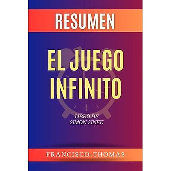 Resumen de El Juego Infinito Libro de  Simon Sinek, Francisco Thomas