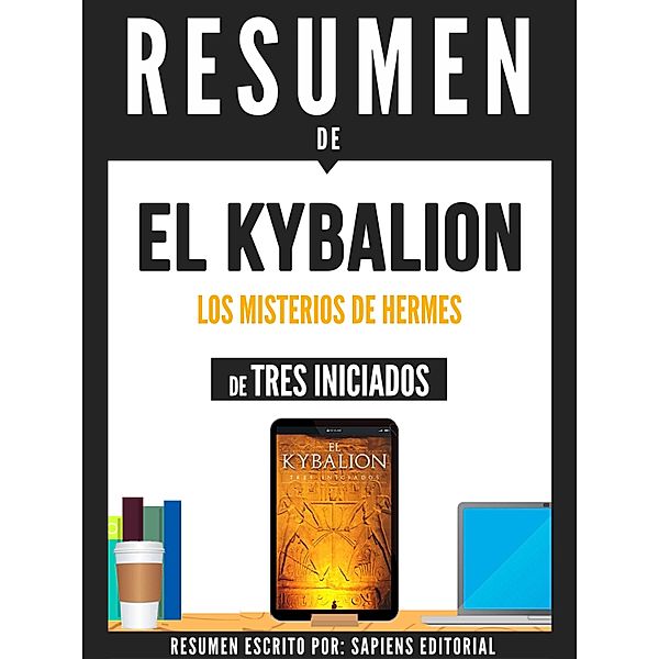 Resumen De El Kybalion: Los Misterios De Hermes - De Tres Iniciados, Sapiens Editorial