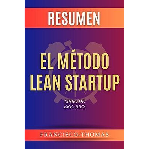 Resumen de El Método Lean Startup por Eric Ries / 07, Francisco Thomas