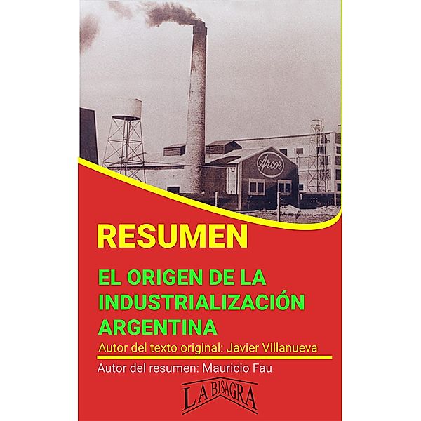 Resumen de El Origen de la Industrialización Argentina (RESÚMENES UNIVERSITARIOS) / RESÚMENES UNIVERSITARIOS, Mauricio Enrique Fau