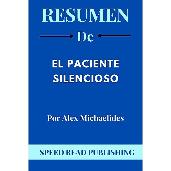 Resumen De El Paciente Silencioso Por Alex Michaelides, Speed Read Publishing