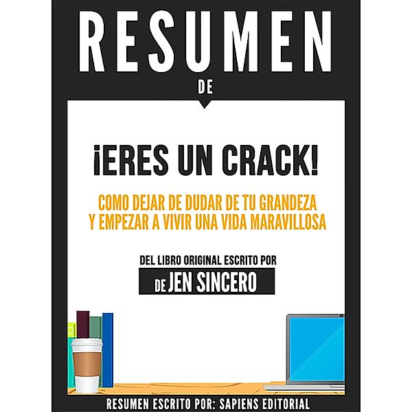 Resumen De ¡Eres Un Crack!: Como Dejar De Dudar De Tu Grandeza Y Empezar A Vivir Una Vida Maravillosa, Sapiens Editorial