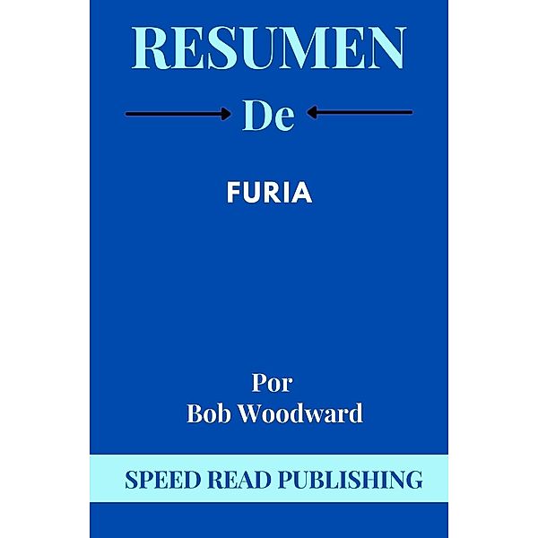 Resumen De Furia Por Bob Woodward, Speed Read Publishing