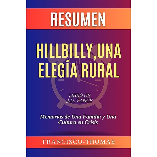 Resumen de Hillbilly,Una Elegía Rural Libro de J.D. Vance:Memorias de Una Familia y Una Cultura en Crisis, Thomas Francisco
