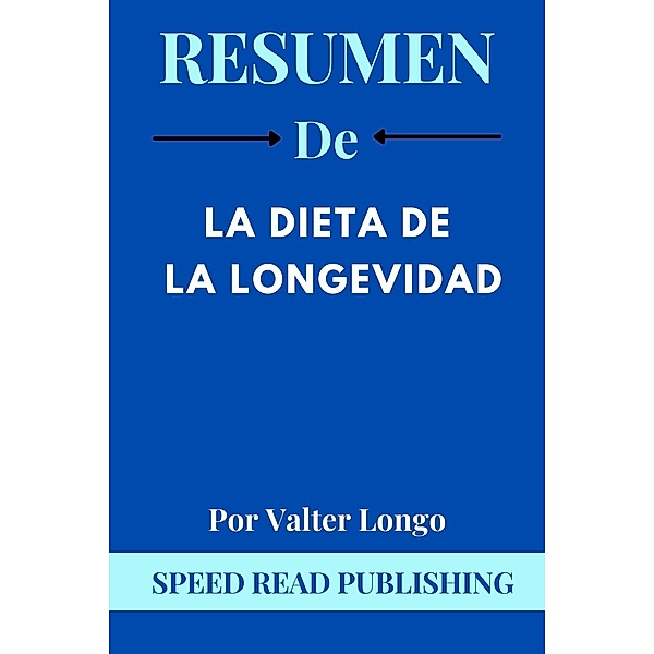 Resumen De La Dieta De La Longevidad Por Valter Longo, Speed Read Publishing