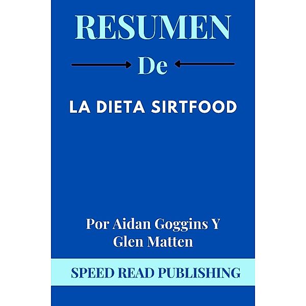 Resumen De La Dieta Sirtfood Por Aidan Goggins Y Glen Matten, Speed Read Publishing