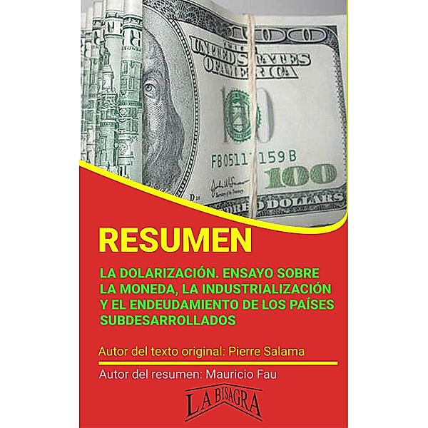 Resumen de La dolarización. Ensayo sobre la Moneda, la Industrialización y el Endeudamiento de los Países Subdesarrollados de Pierre Salama (RESÚMENES UNIVERSITARIOS) / RESÚMENES UNIVERSITARIOS, Mauricio Enrique Fau