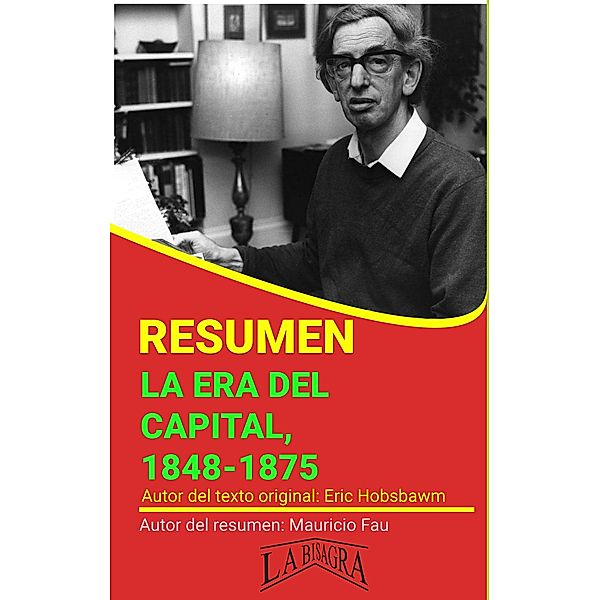 Resumen de La era del Capital, 1848-1875 de Eric Hobsbawm (RESÚMENES UNIVERSITARIOS) / RESÚMENES UNIVERSITARIOS, Mauricio Enrique Fau