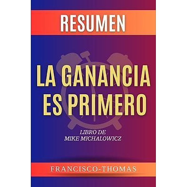 Resumen De La Ganancia Es Primero por Mike Michalowicz ( Profit First Spanish ) / Self-Development Series Bd.06, Francisco Thomas