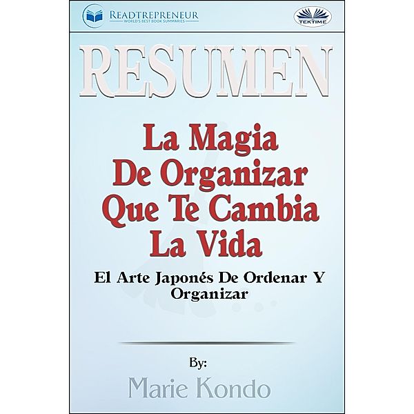 Resumen De La Magia De Organizar Que Te Cambia La Vida, Readtrepreneur Publishing