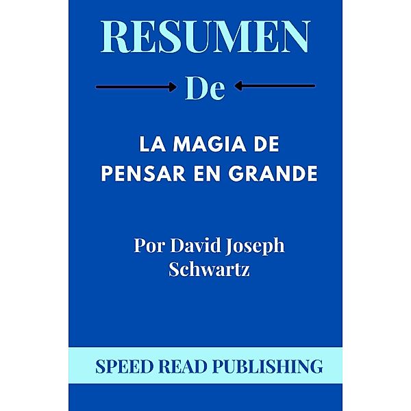 Resumen De La Magia De Pensar En Grande Por David Joseph Schwartz, Speed Read Publishing