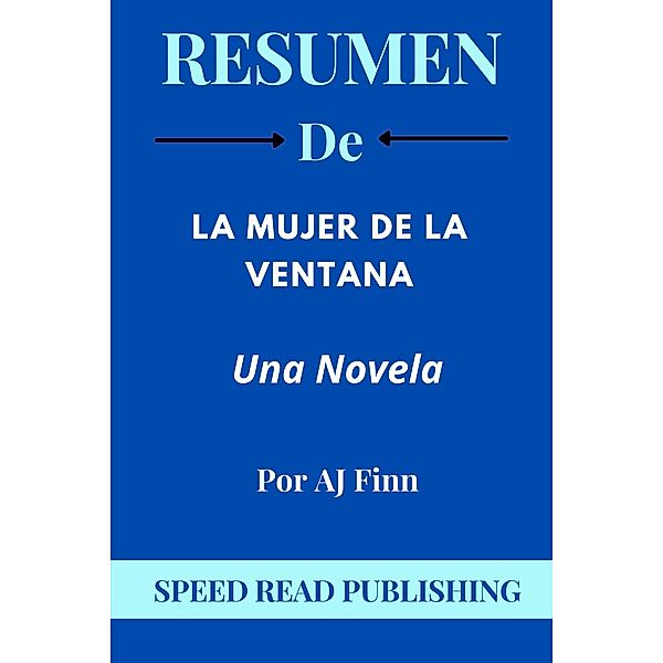 Resumen De  La Mujer De La Ventana Por AJ Finn Una Novela, Speed Read Publishing
