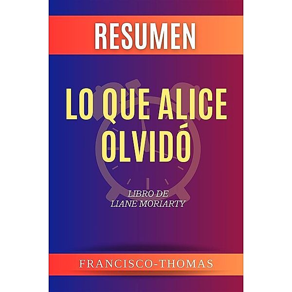 Resumen de Lo Que Alice Olvidó Libro de Liane Moriarty, Thomas Francisco