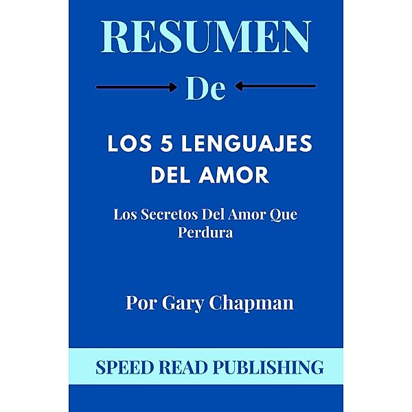 Resumen De Los 5 Lenguajes Del Amor Por Gary Chapman Los Secretos Del Amor Que Perdura, Speed Read Publishing