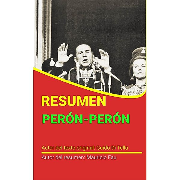 Resumen de Perón-Perón de Guido Di Tella (RESÚMENES UNIVERSITARIOS) / RESÚMENES UNIVERSITARIOS, Mauricio Enrique Fau