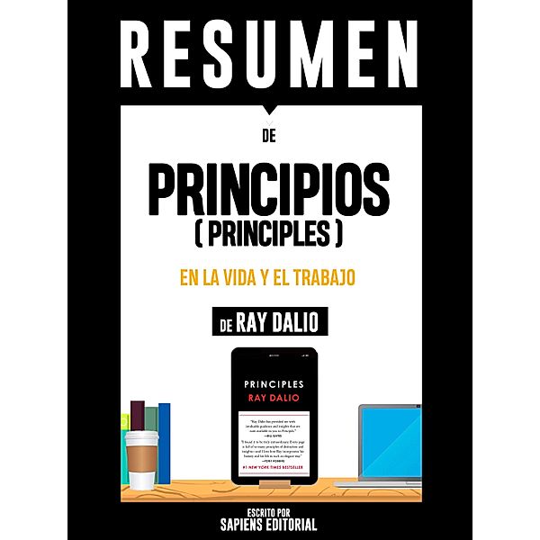 Resumen De Principios (Principles): En La Vida Y El Trabajo - De Ray Dalio, Sapiens Editorial