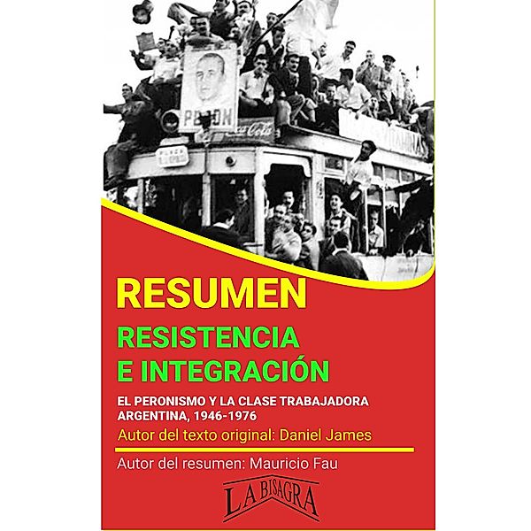 Resumen de Resistencia e Integración. El Peronismo y la Clase Trabajadora, 1946-1976 de Daniel James (RESÚMENES UNIVERSITARIOS) / RESÚMENES UNIVERSITARIOS, Mauricio Enrique Fau