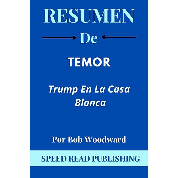 Resumen De Temor Por Bob Woodward Trump En La Casa Blanca, Speed Read Publishing