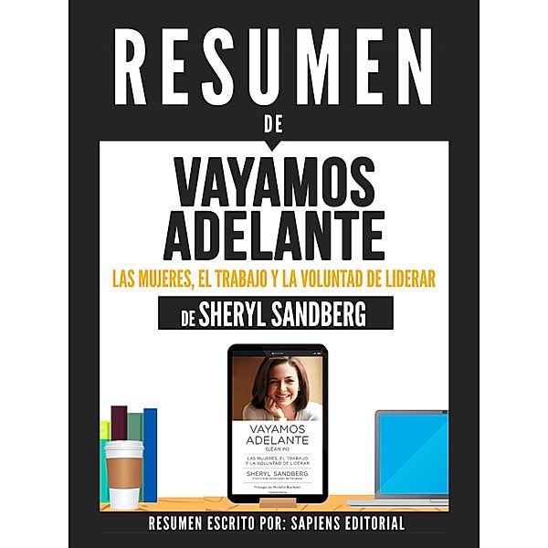 Resumen De Vayamos Adelante: Las Mujeres, El Trabajo Y La Voluntad De Liderar - De Sheryl Sandberg, Sapiens Editorial