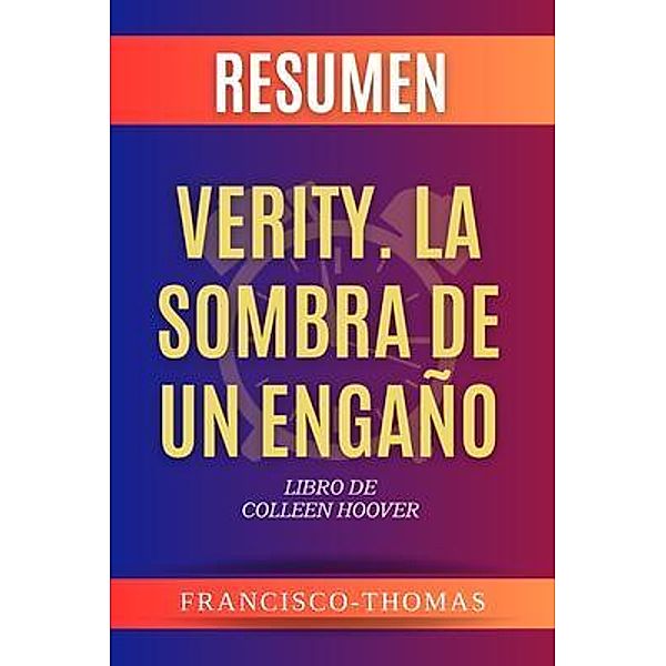 Resumen de Verity. La Sombra de Un Engaño por Colleen Hoover (Spanish Edition) / Self-Development Series Bd.03, Francisco Thomas