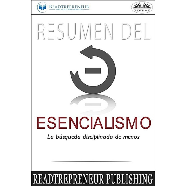 Resumen Del Esencialismo: La Búsqueda Disciplinada De Menos, Readtrepreneur Publishing
