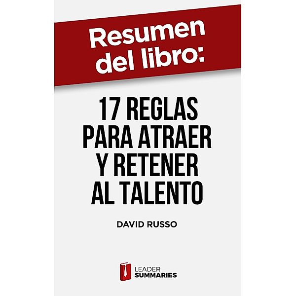 Resumen del libro 17 reglas para atraer y retener al talento de David Russo, Leader Summaries