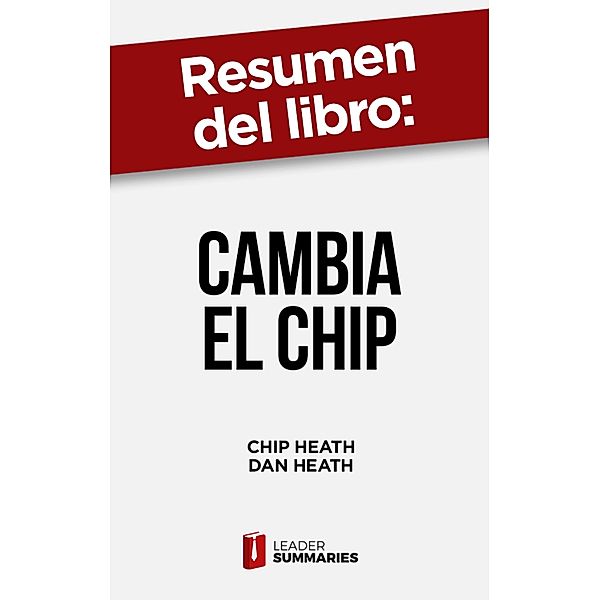 Resumen del libro Cambia el chip de Chip Heath, Leader Summaries