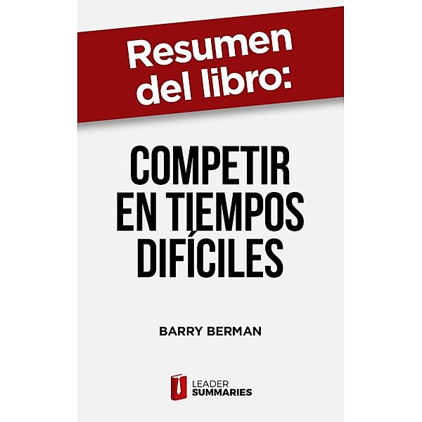 Resumen del libro Competir en tiempos difíciles de Barry Berman, Leader Summaries