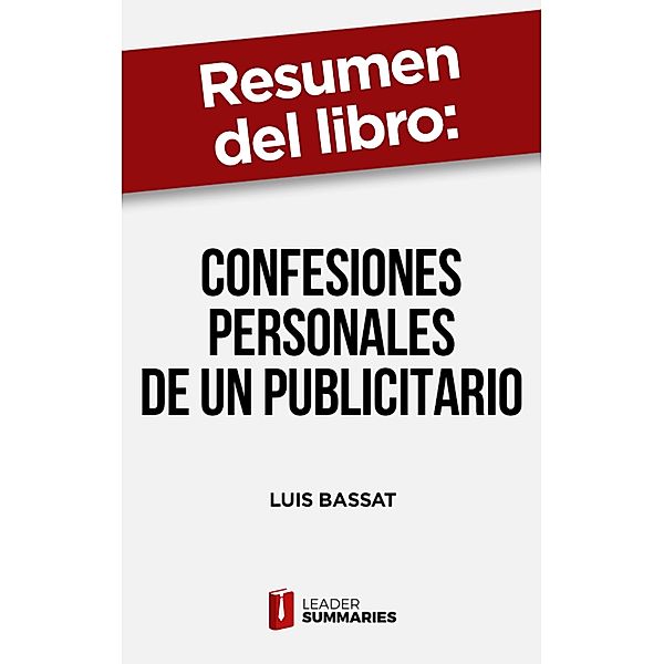Resumen del libro Confesiones personales de un publicitario de Luis Bassat, Leader Summaries
