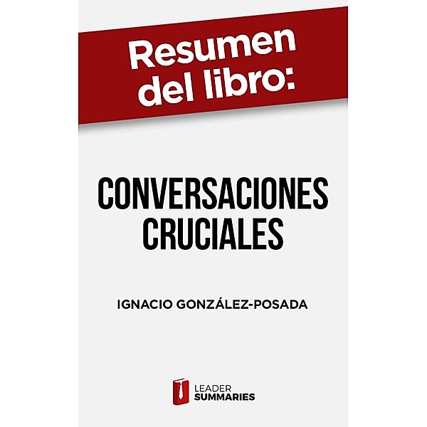 Resumen del libro Conversaciones cruciales de Ignacio González-Posada, Leader Summaries