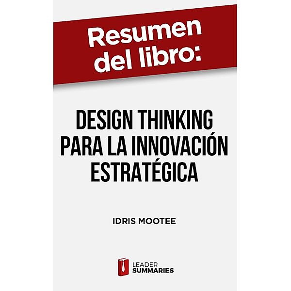 Resumen del libro Design thinking para la innovación estratégica de Idris Mootee, Leader Summaries