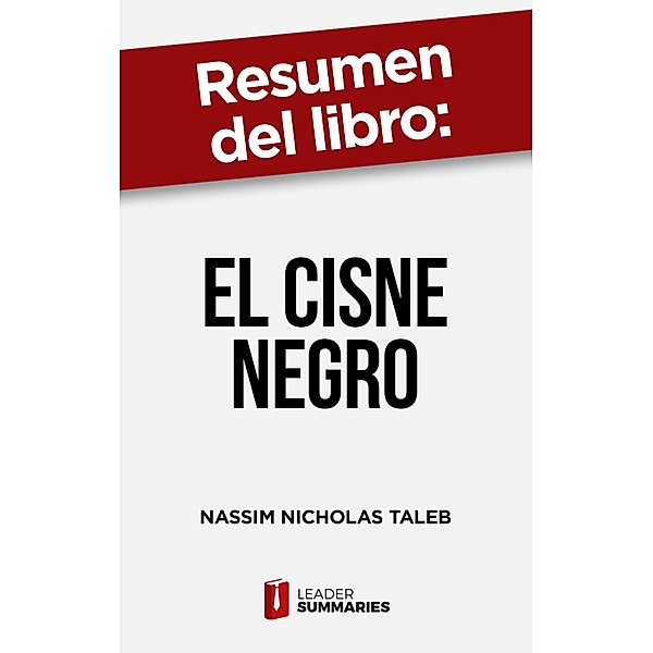 Resumen del libro El cisne negro de Nassim Nicholas Taleb, Leader Summaries