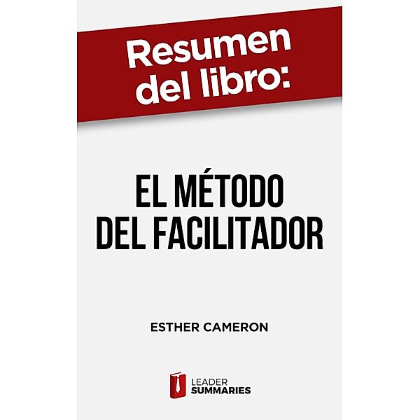 Resumen del libro El método del facilitador de Esther Cameron, Leader Summaries
