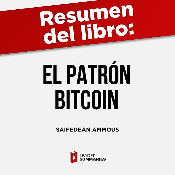 Resumen del libro El patrón Bitcoin de Saifedean Ammous, Leader Summaries