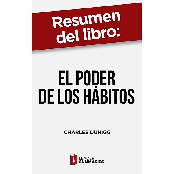Resumen del libro El poder de los hábitos de Charles Duhigg, Leader Summaries