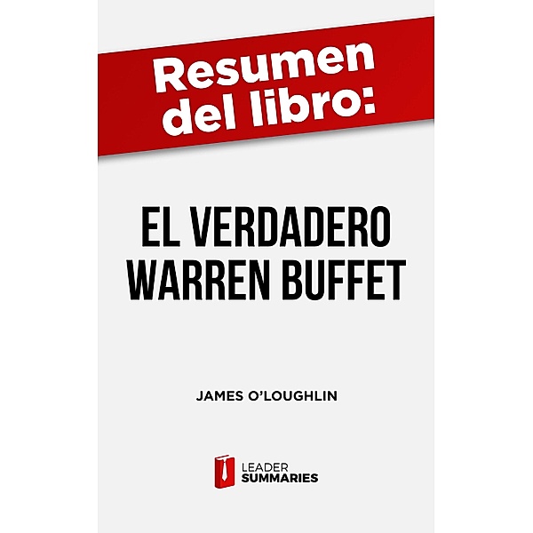 Resumen del libro El verdadero Warren Buffett de James O'Loughlin, Leader Summaries