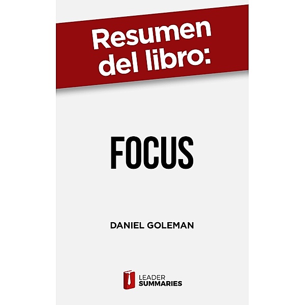 Resumen del libro Focus de Daniel Goleman, Leader Summaries