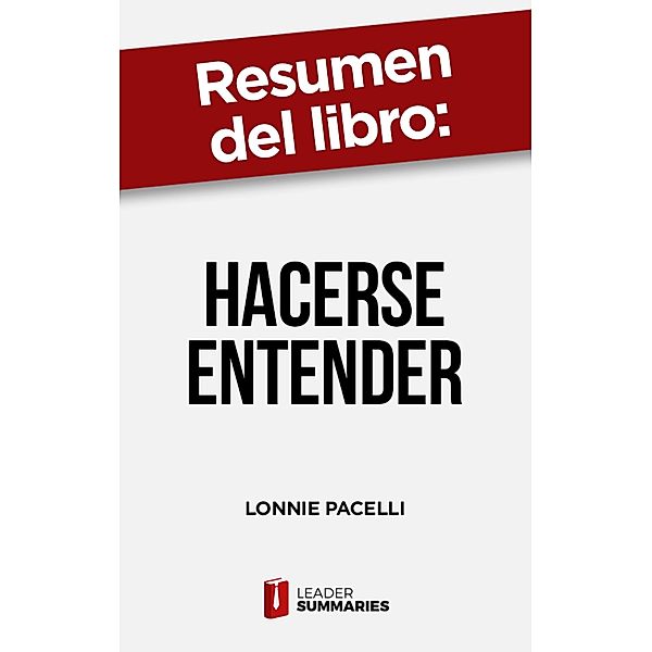 Resumen del libro Hacerse entender de Lonnie Pacelli, Leader Summaries