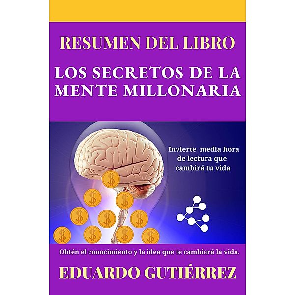 Resumen del libro Los Secretos de la Mente Millonaria, Eduardo Gutiérrez