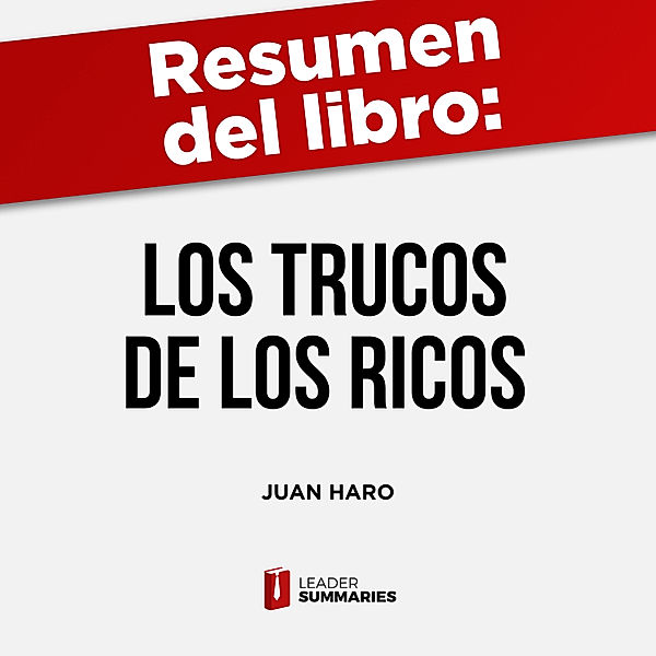 Resumen del libro Los trucos de los ricos de Juan Haro, Leader Summaries