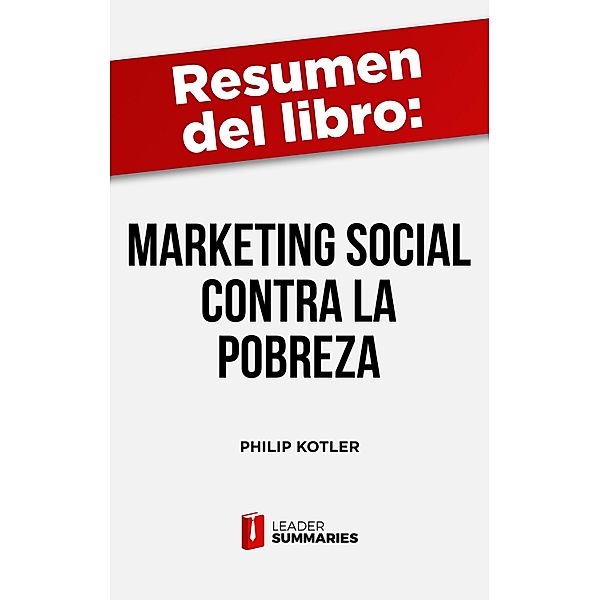 Resumen del libro Marketing social contra la pobreza de Philip Kotler, Leader Summaries