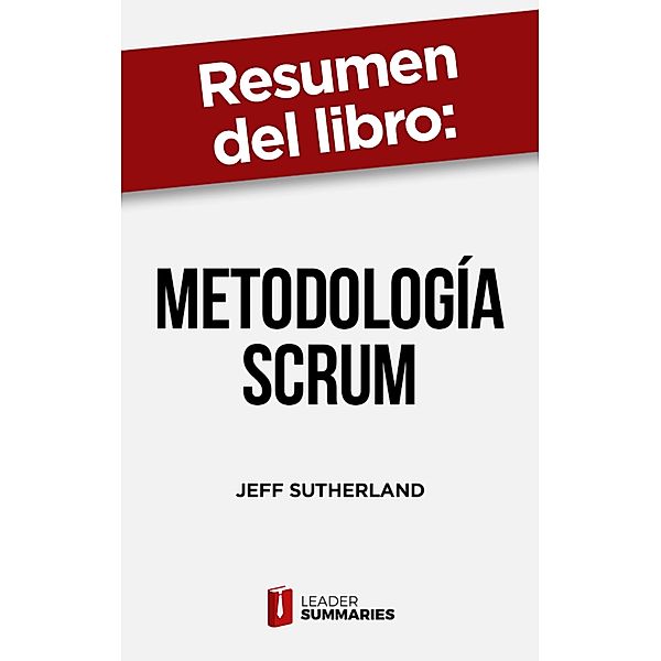 Resumen del libro Metodología Scrum de Jeff Sutherland, Leader Summaries