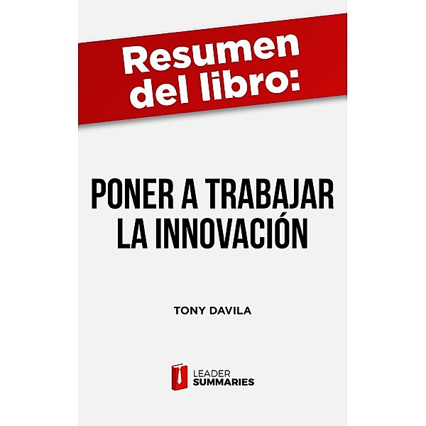 Resumen del libro Poner a trabajar a la innovación de Tony Davila, Leader Summaries