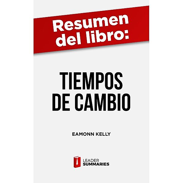 Resumen del libro Tiempos de cambio de Eamonn Kelly, Leader Summaries