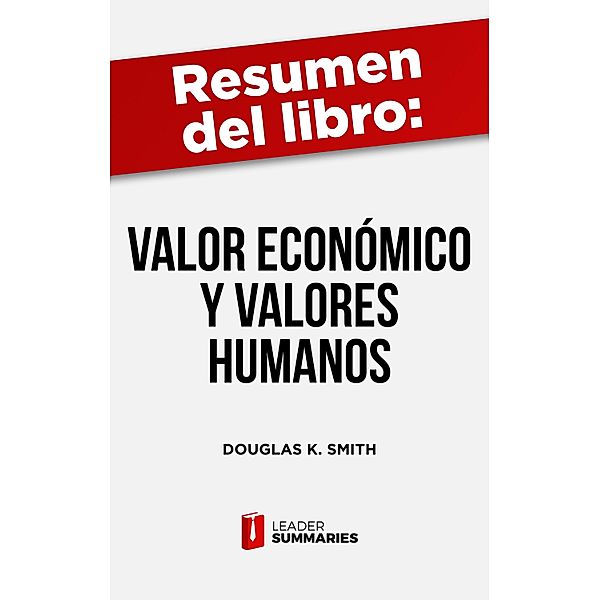 Resumen del libro Valor económico y valores humanos de Douglas K. Smith, Leader Summaries