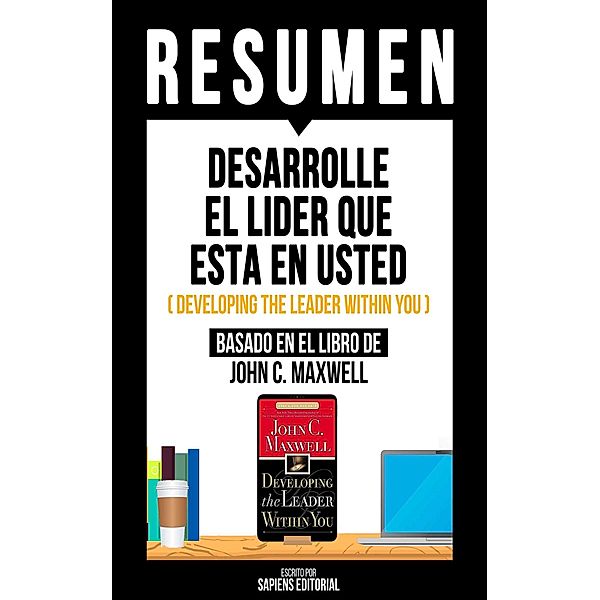 Resumen - Desarrolle El Lider Que Esta En Usted, Sapiens Editorial