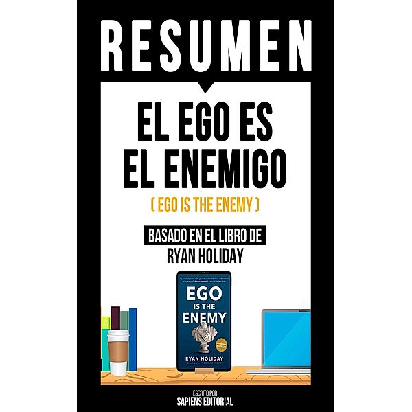 Resumen - El Ego Es El Enemigo (Ego Is The Enemy), Sapiens Editorial