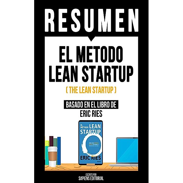 Resumen - El Metodo Lean Startup (The Lean Startup), Sapiens Editorial