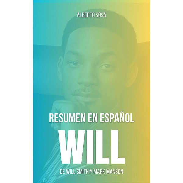 Resumen en Español de Will. De Will Smith y Mark Manson, Alberto Sosa